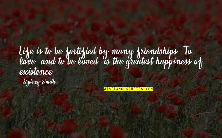 Kellyn Acosta Quotes By Sydney Smith: Life is to be fortified by many friendships.