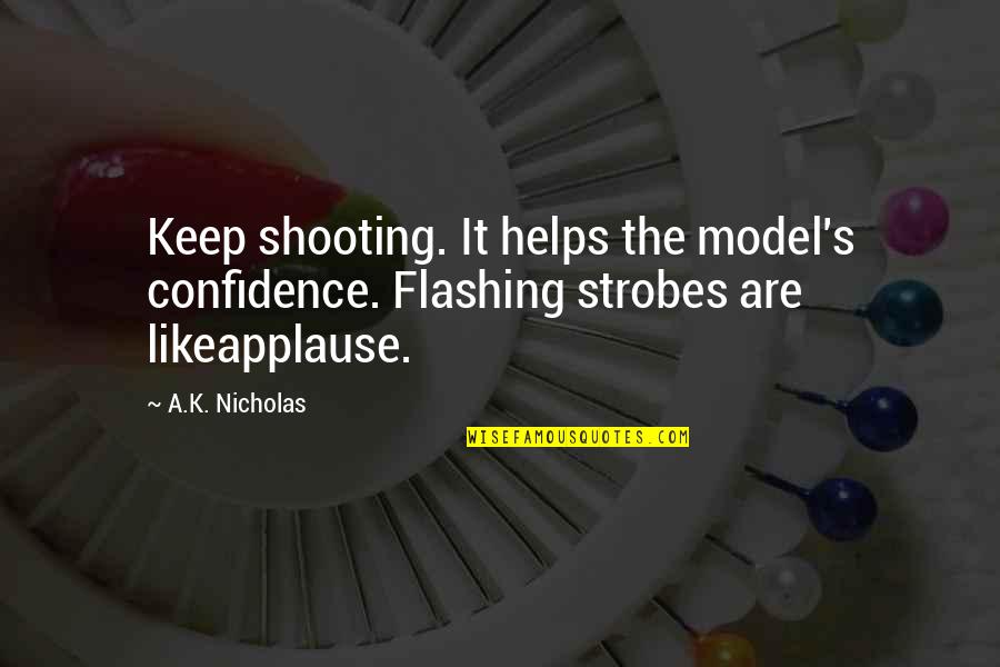 Keloid Quotes By A.K. Nicholas: Keep shooting. It helps the model's confidence. Flashing