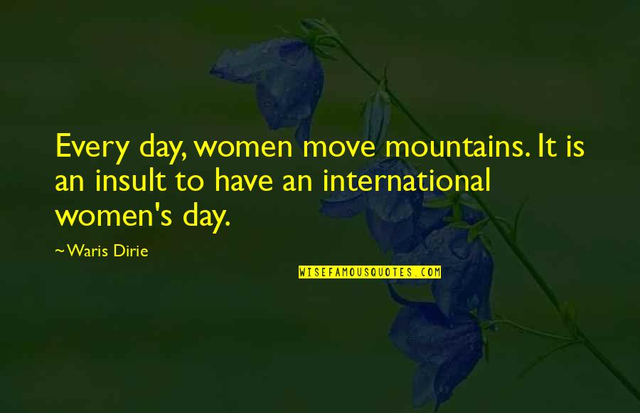 Kelontongsihir Quotes By Waris Dirie: Every day, women move mountains. It is an