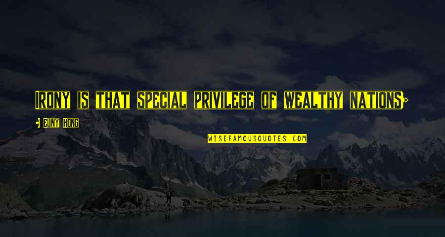 Keluaran Sdy Quotes By Euny Hong: Irony is that special privilege of wealthy nations;