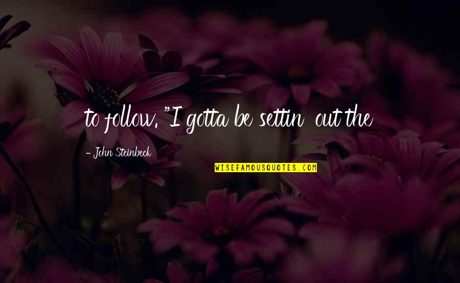 Keluskar Quotes By John Steinbeck: to follow. "I gotta be settin' out the