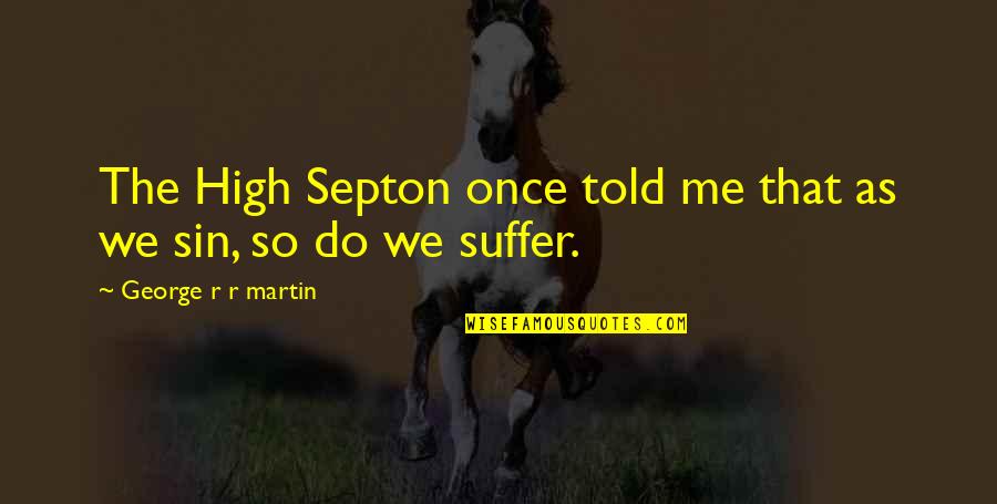 Kem Ley Quotes By George R R Martin: The High Septon once told me that as