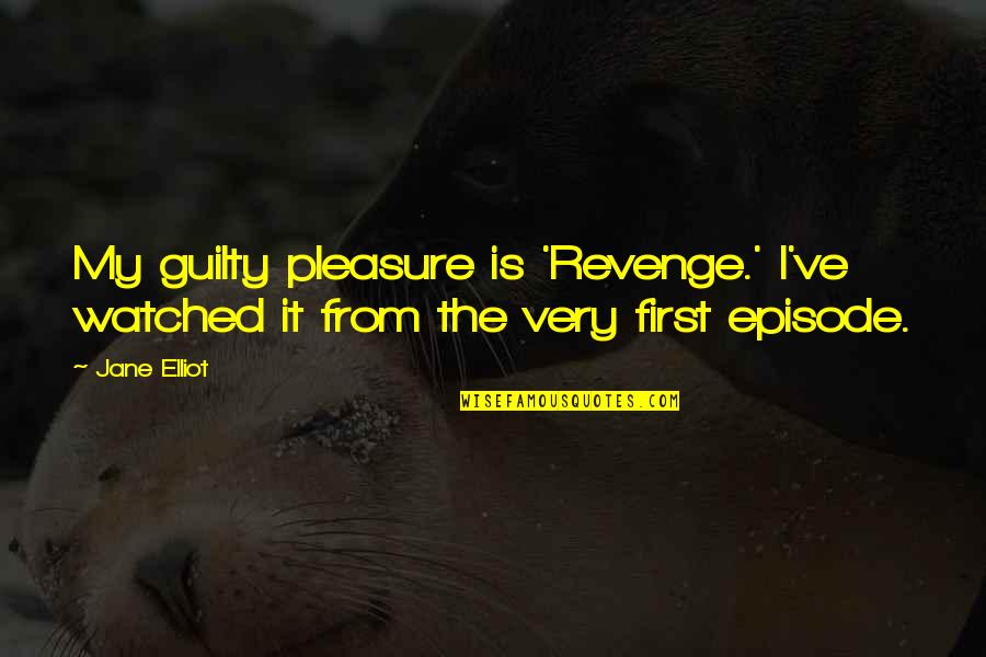 Kemarahan Adalah Quotes By Jane Elliot: My guilty pleasure is 'Revenge.' I've watched it