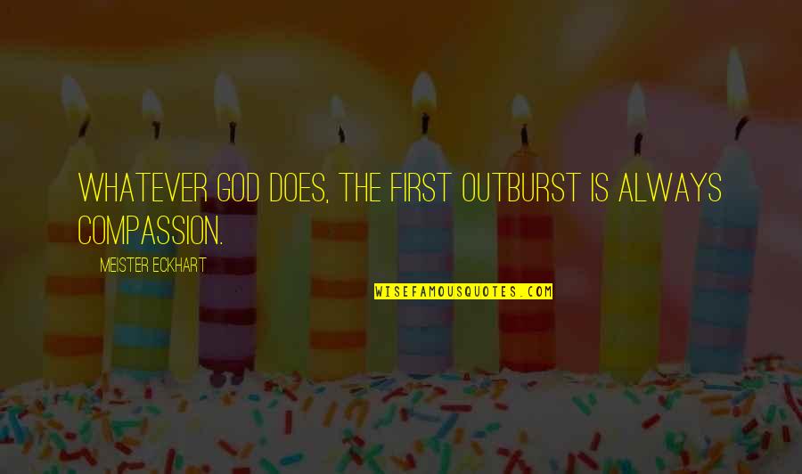 Kembali In English Quotes By Meister Eckhart: Whatever God does, the first outburst is always