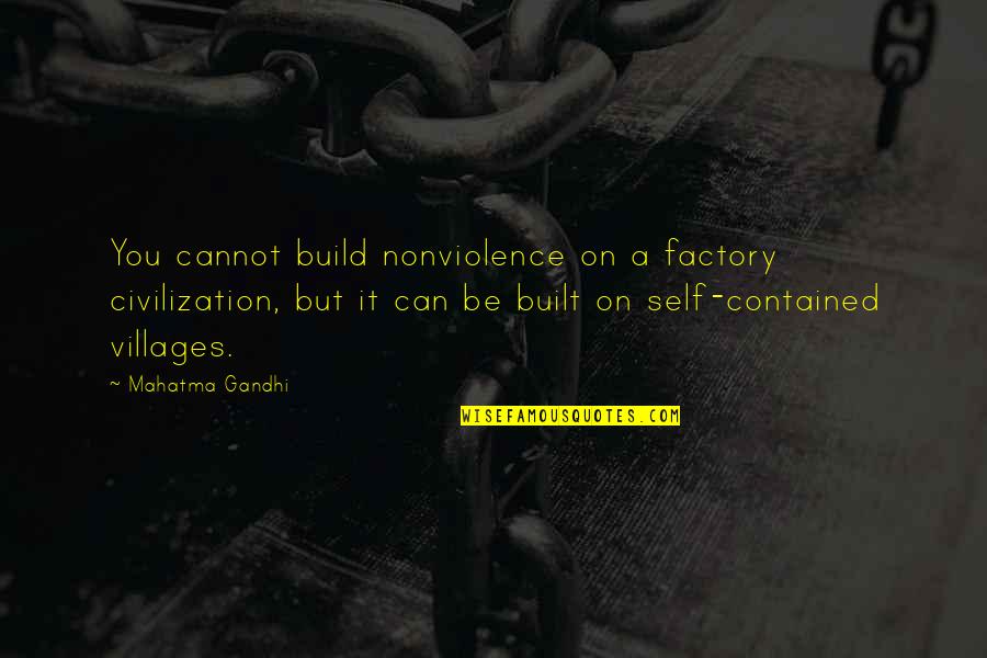 Kemetic Science Quotes By Mahatma Gandhi: You cannot build nonviolence on a factory civilization,