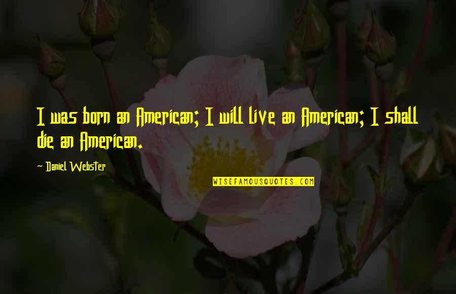 Kemisha Navano Quotes By Daniel Webster: I was born an American; I will live