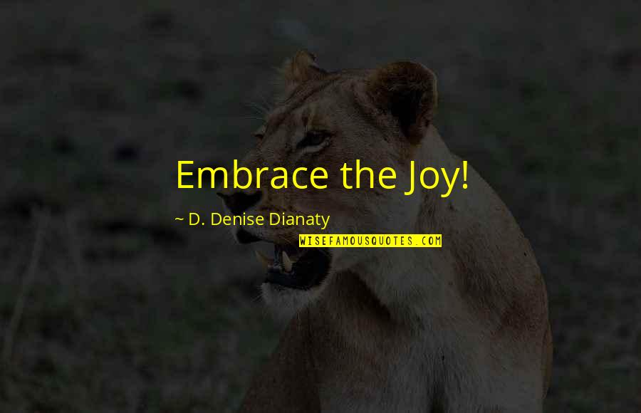 Kemnitz Fine Quotes By D. Denise Dianaty: Embrace the Joy!