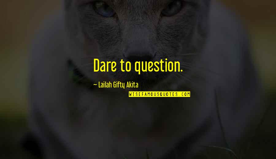 Kemnitz Fine Quotes By Lailah Gifty Akita: Dare to question.