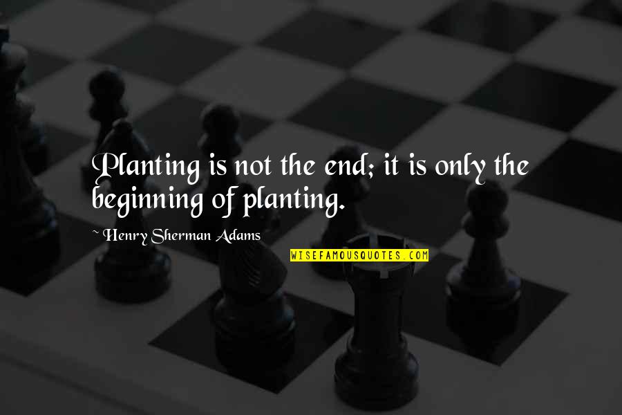 Kemuliaan Berdikari Quotes By Henry Sherman Adams: Planting is not the end; it is only