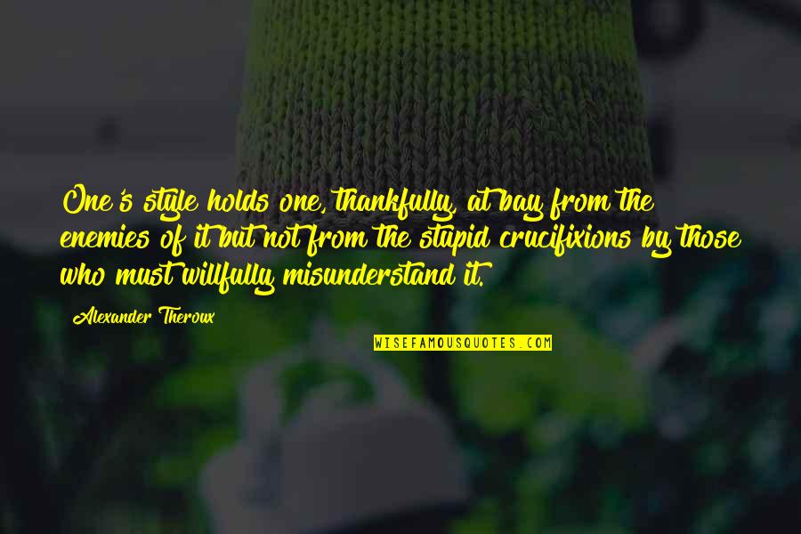 Kemunduran Turki Quotes By Alexander Theroux: One's style holds one, thankfully, at bay from