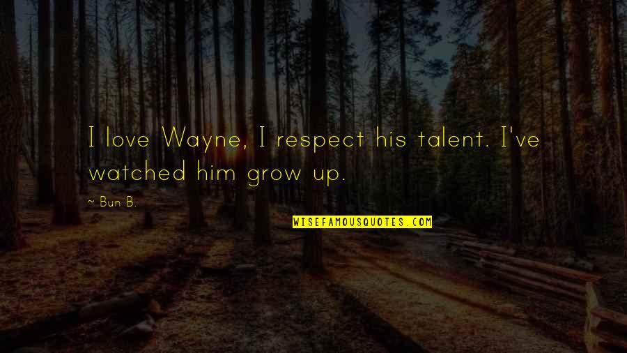 Kemunduran Turki Quotes By Bun B.: I love Wayne, I respect his talent. I've