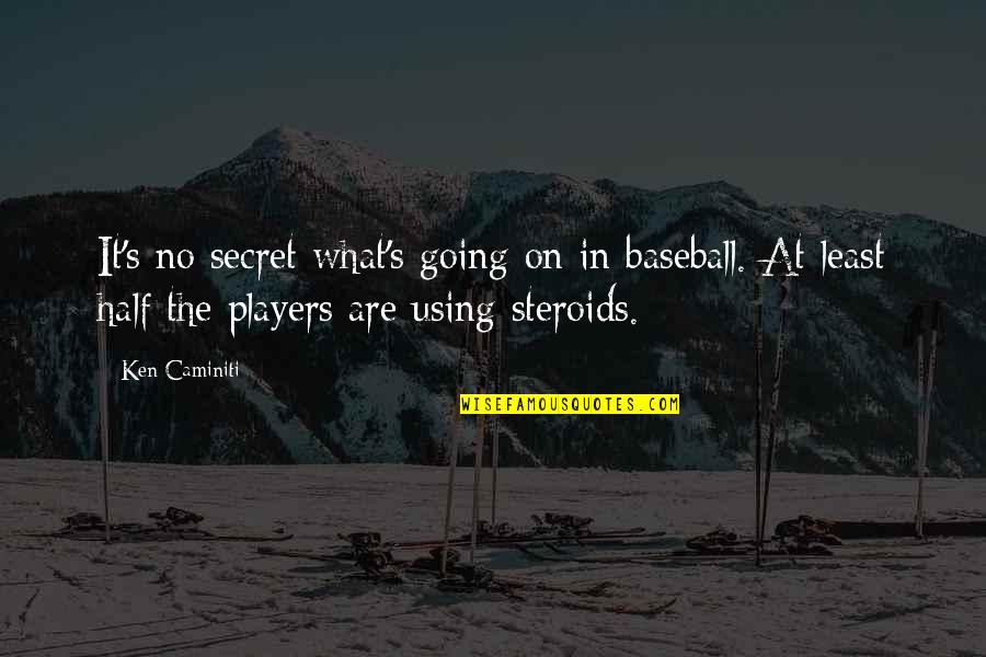 Ken Caminiti Quotes By Ken Caminiti: It's no secret what's going on in baseball.