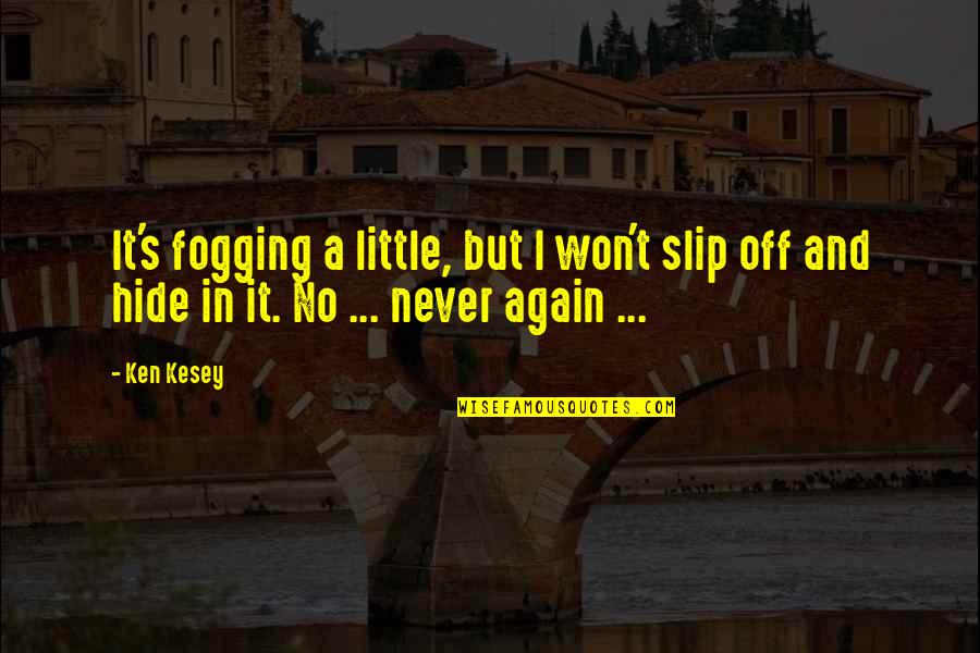 Ken Kesey Quotes By Ken Kesey: It's fogging a little, but I won't slip