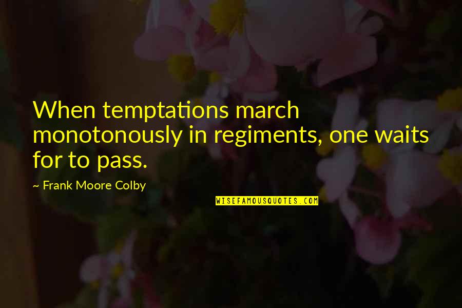 Ken Miles Famous Quotes By Frank Moore Colby: When temptations march monotonously in regiments, one waits