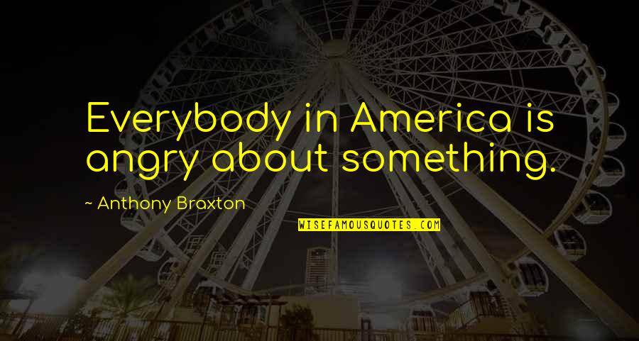 Kendra Glee Quotes By Anthony Braxton: Everybody in America is angry about something.