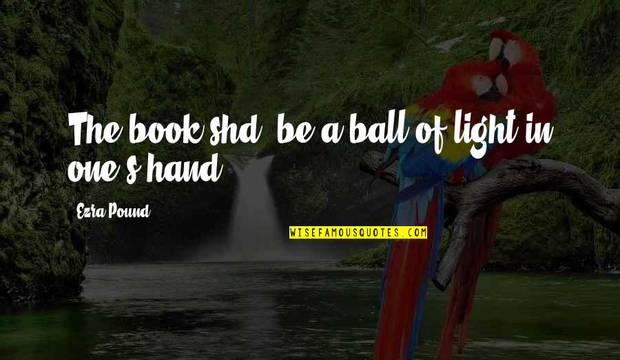 Kendra Wilkinson Baskett Quotes By Ezra Pound: The book shd. be a ball of light