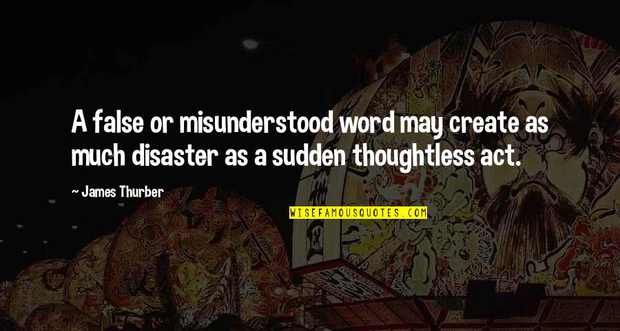 Kengo Takanashi Quotes By James Thurber: A false or misunderstood word may create as