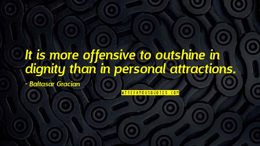 Kenjiekishimoto Quotes By Baltasar Gracian: It is more offensive to outshine in dignity