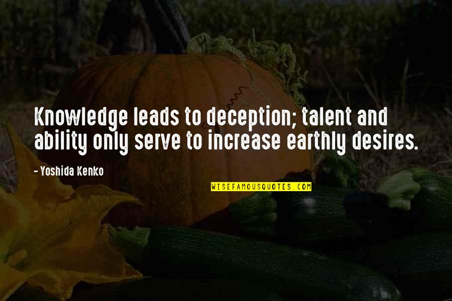 Kenko Quotes By Yoshida Kenko: Knowledge leads to deception; talent and ability only