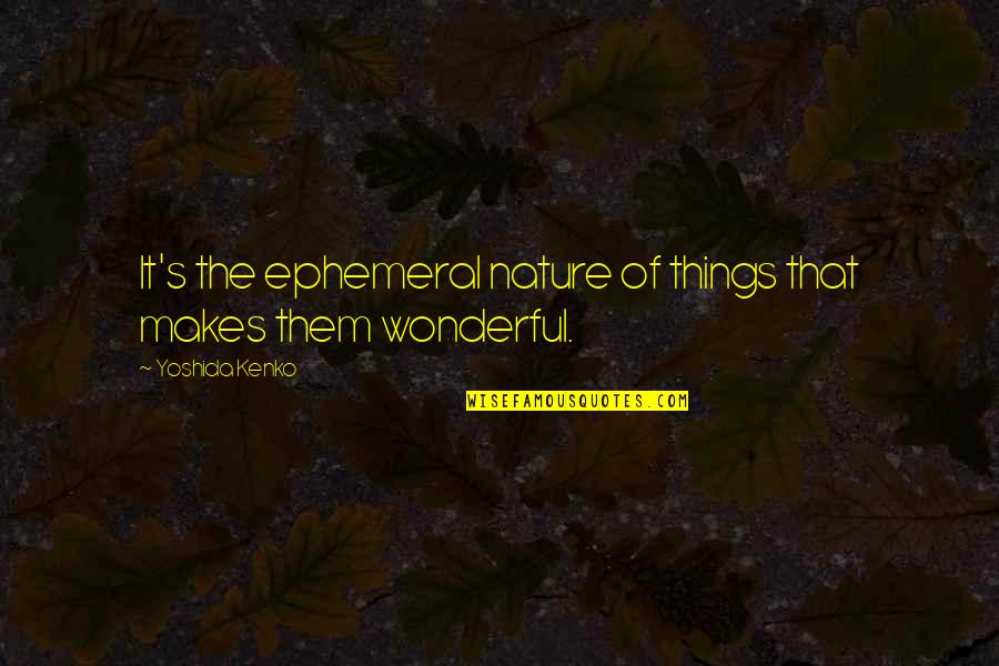 Kenko Quotes By Yoshida Kenko: It's the ephemeral nature of things that makes