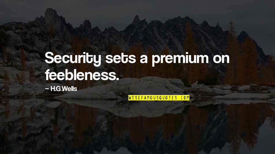 Kennebeck Mission Quotes By H.G.Wells: Security sets a premium on feebleness.