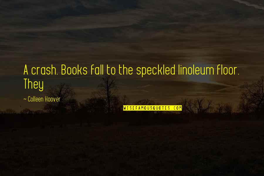 Kennels Near Quotes By Colleen Hoover: A crash. Books fall to the speckled linoleum