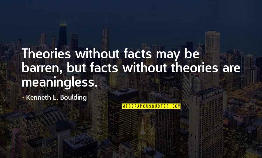 Kenneth Boulding Quotes By Kenneth E. Boulding: Theories without facts may be barren, but facts