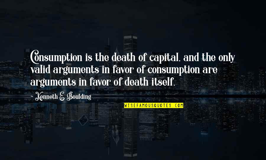 Kenneth Boulding Quotes By Kenneth E. Boulding: Consumption is the death of capital, and the