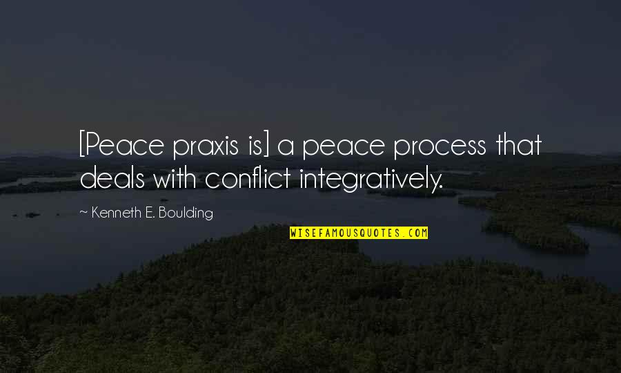 Kenneth Boulding Quotes By Kenneth E. Boulding: [Peace praxis is] a peace process that deals