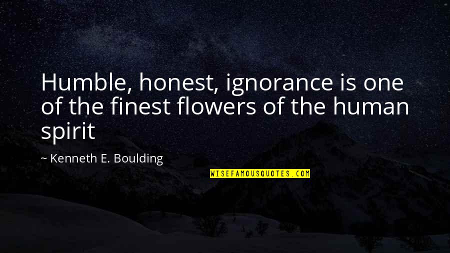 Kenneth Boulding Quotes By Kenneth E. Boulding: Humble, honest, ignorance is one of the finest