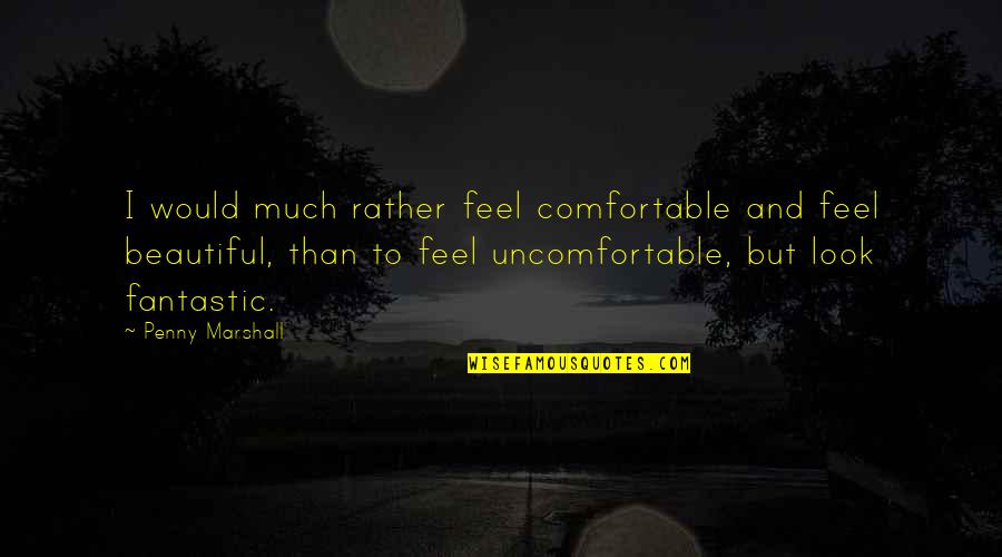 Kenopanishad Malayalam Quotes By Penny Marshall: I would much rather feel comfortable and feel