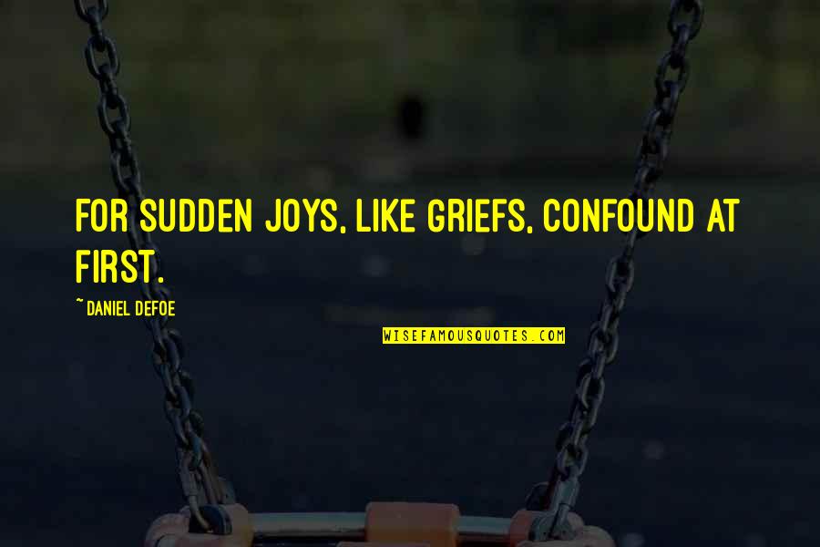 Kenosis Heresy Quotes By Daniel Defoe: For sudden Joys, like Griefs, confound at first.