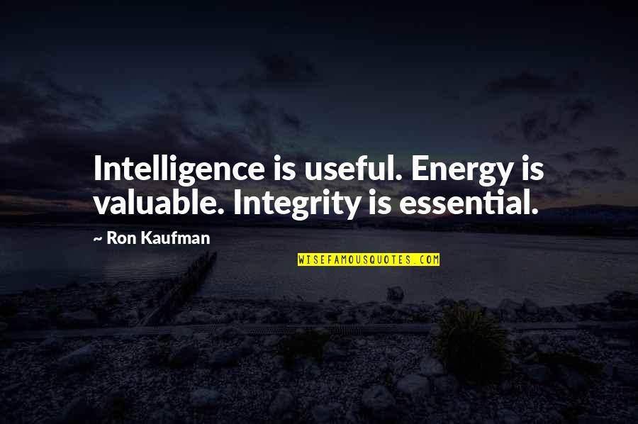 Kensho Salon Quotes By Ron Kaufman: Intelligence is useful. Energy is valuable. Integrity is