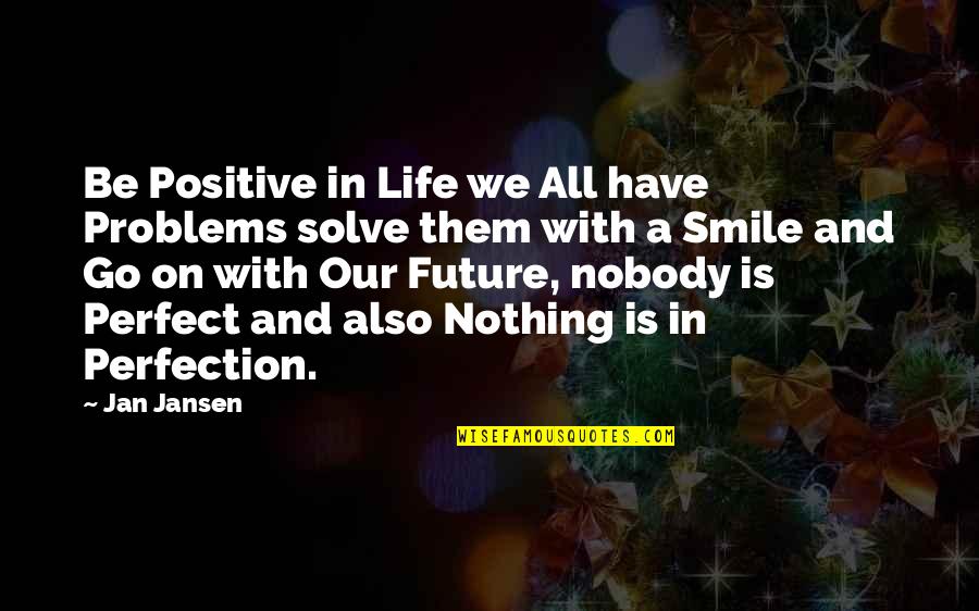 Kensler Jackson Quotes By Jan Jansen: Be Positive in Life we All have Problems