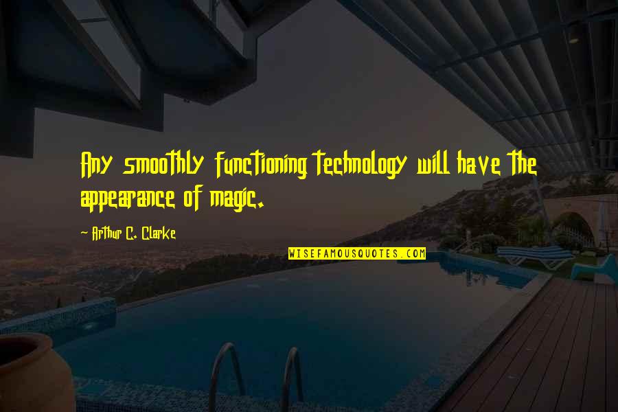 Kenwith Valley Quotes By Arthur C. Clarke: Any smoothly functioning technology will have the appearance