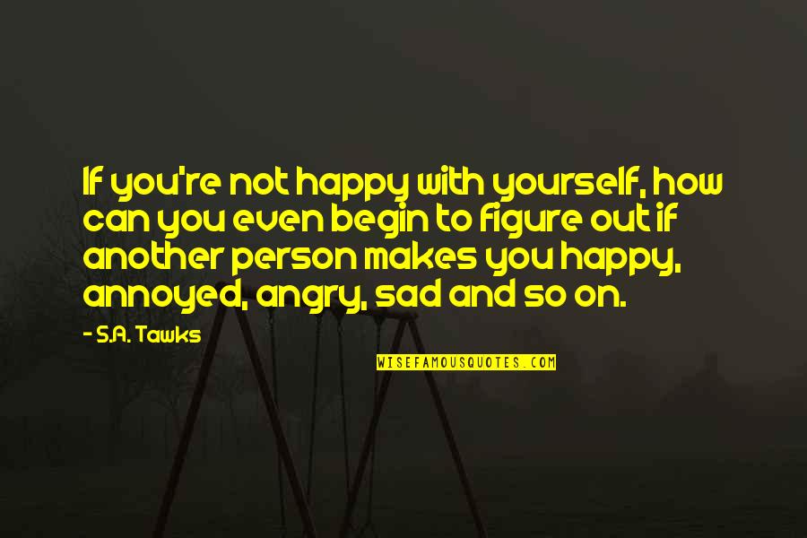 Kenworth Truck Quotes By S.A. Tawks: If you're not happy with yourself, how can