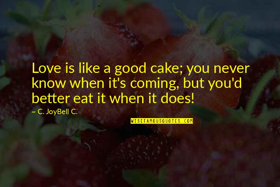 Kenworthy Dining Quotes By C. JoyBell C.: Love is like a good cake; you never