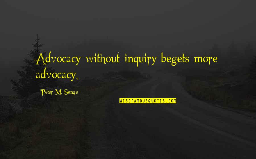 Kenya Kobayashi Quotes By Peter M. Senge: Advocacy without inquiry begets more advocacy.