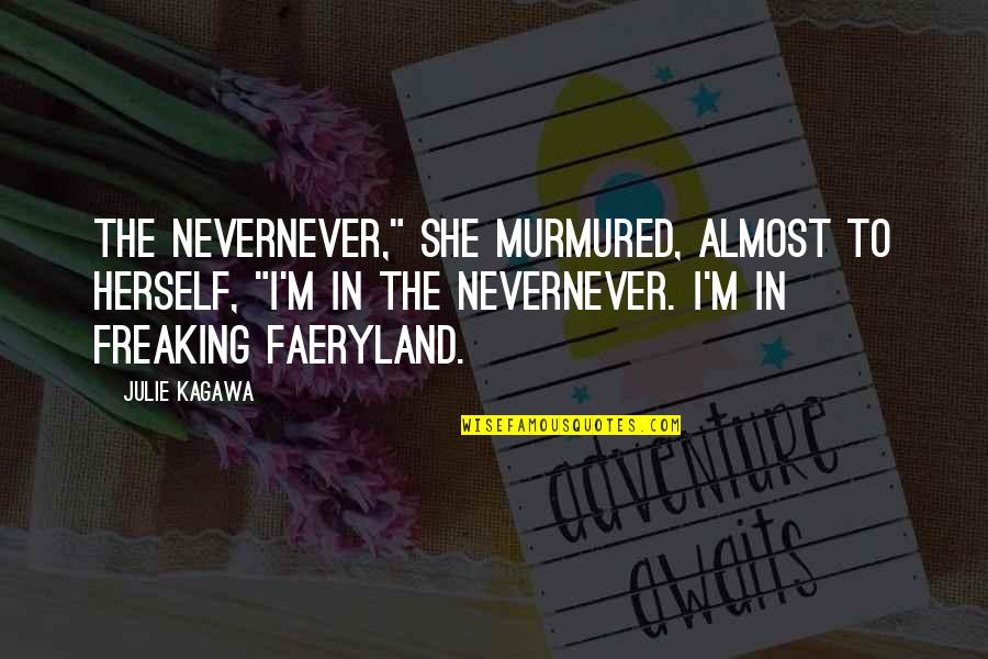 Kenzie St James Quotes By Julie Kagawa: The Nevernever," she murmured, almost to herself, "I'm