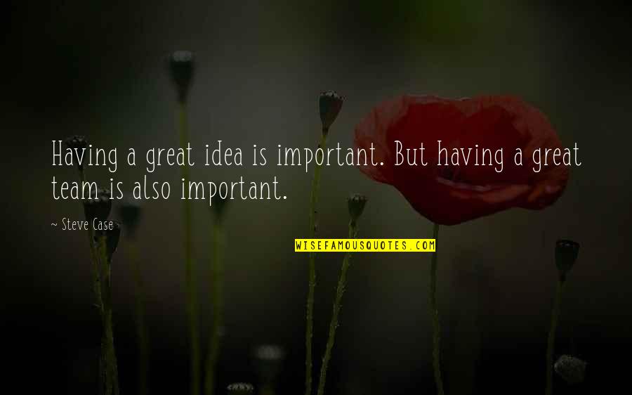 Keontae Gavin Quotes By Steve Case: Having a great idea is important. But having