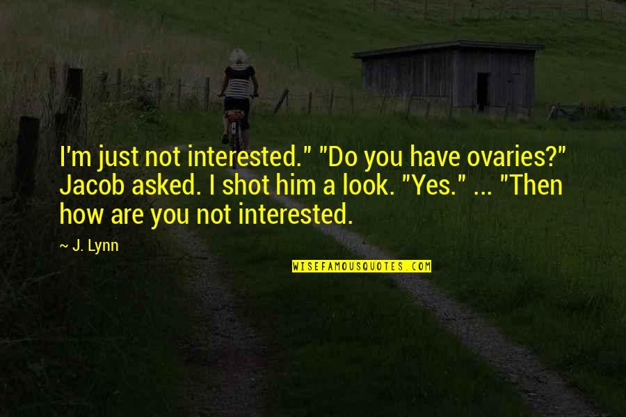 Kepentingan Kitar Quotes By J. Lynn: I'm just not interested." "Do you have ovaries?"