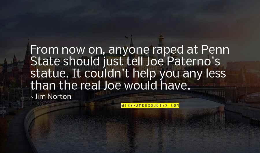 Kept The Wolves Quotes By Jim Norton: From now on, anyone raped at Penn State