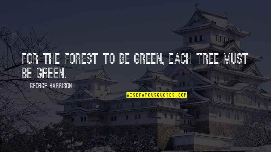 Keranovic Quotes By George Harrison: For the forest to be green, each tree