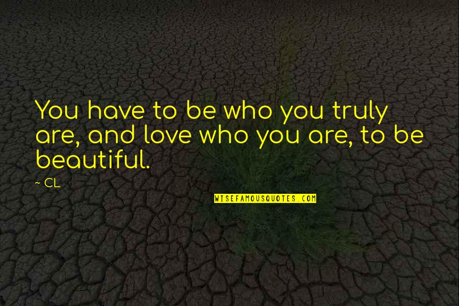 Kereluk Cynthia Quotes By CL: You have to be who you truly are,