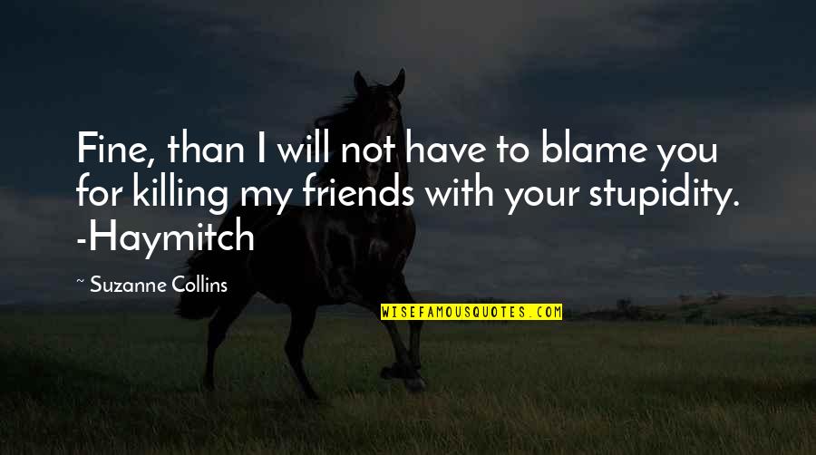 Kerilyn Bollmann Quotes By Suzanne Collins: Fine, than I will not have to blame