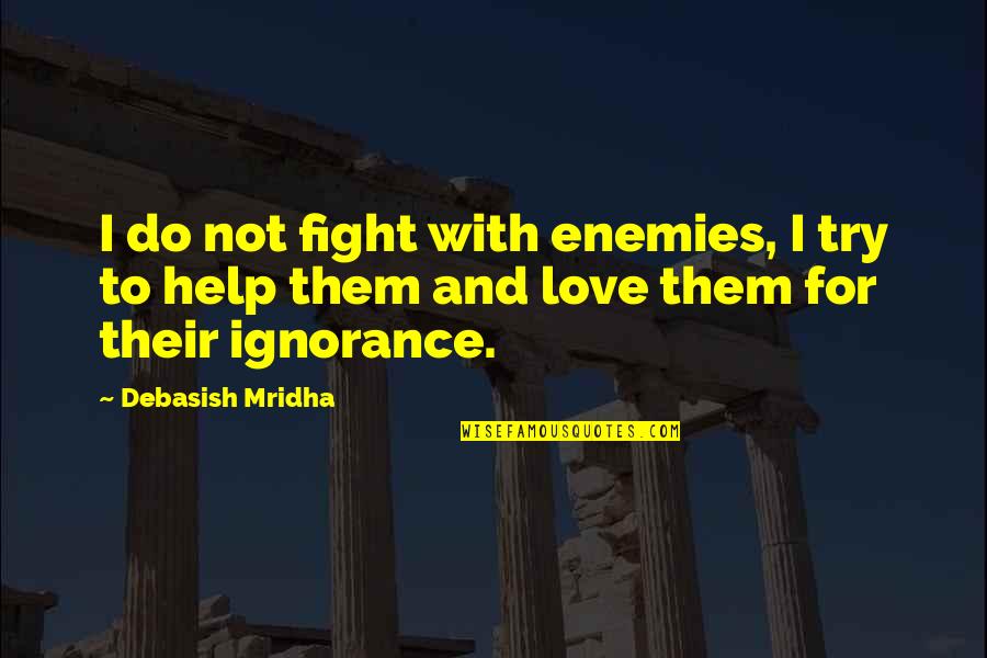 Kerisa Rose Quotes By Debasish Mridha: I do not fight with enemies, I try
