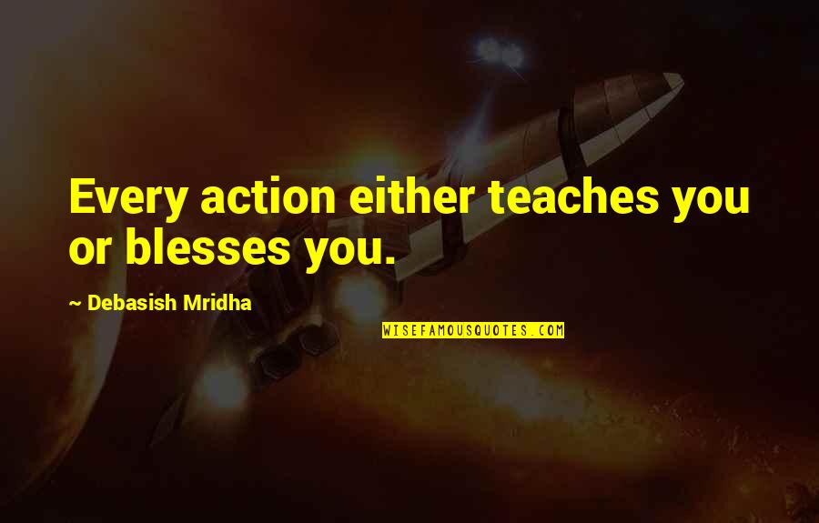Kerisa Rose Quotes By Debasish Mridha: Every action either teaches you or blesses you.