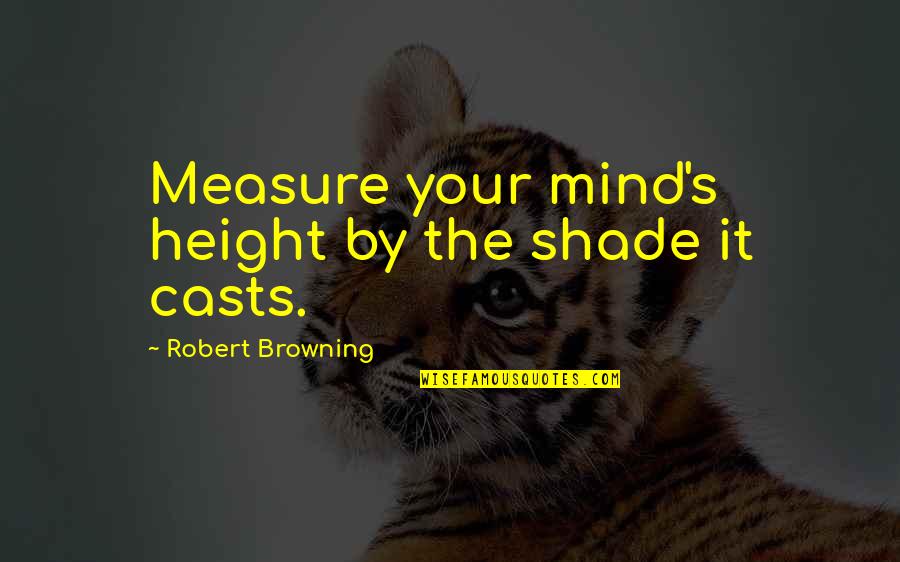 Kerisa Rose Quotes By Robert Browning: Measure your mind's height by the shade it