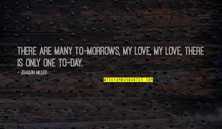 Kerith Brook Quotes By Joaquin Miller: There are many To-morrows, my Love, my Love,