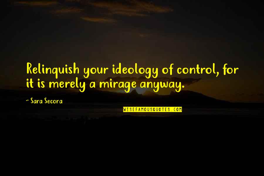 Kernighan Debug Quotes By Sara Secora: Relinquish your ideology of control, for it is